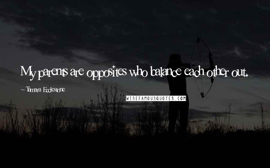 Tamara Ecclestone Quotes: My parents are opposites who balance each other out.