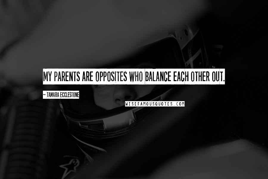 Tamara Ecclestone Quotes: My parents are opposites who balance each other out.