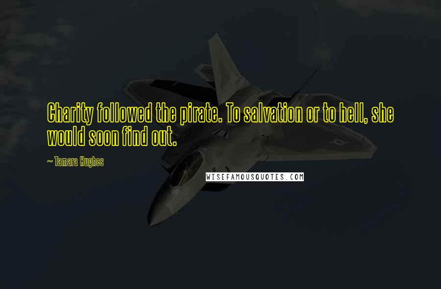 Tamara Hughes Quotes: Charity followed the pirate. To salvation or to hell, she would soon find out.