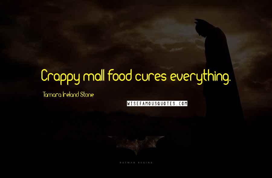 Tamara Ireland Stone Quotes: Crappy mall food cures everything.