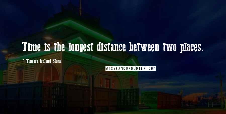 Tamara Ireland Stone Quotes: Time is the longest distance between two places.