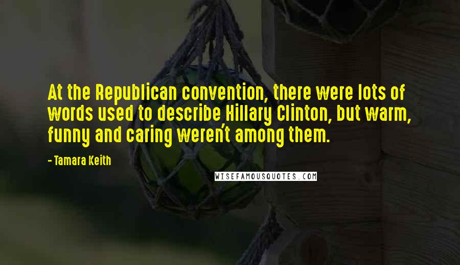 Tamara Keith Quotes: At the Republican convention, there were lots of words used to describe Hillary Clinton, but warm, funny and caring weren't among them.