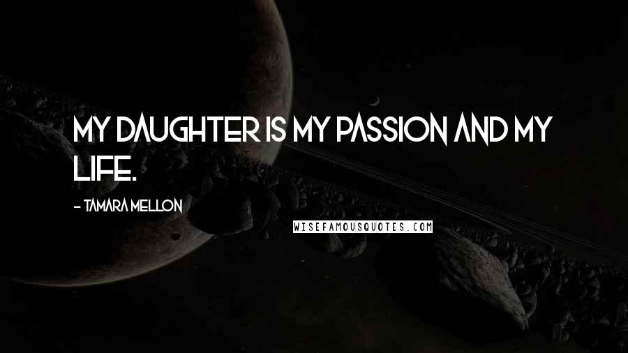 Tamara Mellon Quotes: My daughter is my passion and my life.