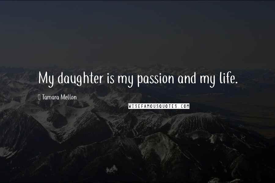 Tamara Mellon Quotes: My daughter is my passion and my life.