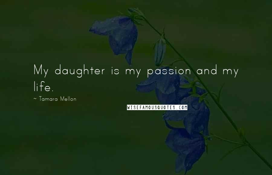 Tamara Mellon Quotes: My daughter is my passion and my life.