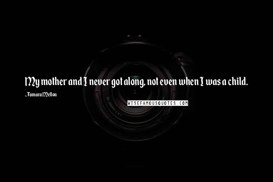 Tamara Mellon Quotes: My mother and I never got along, not even when I was a child.