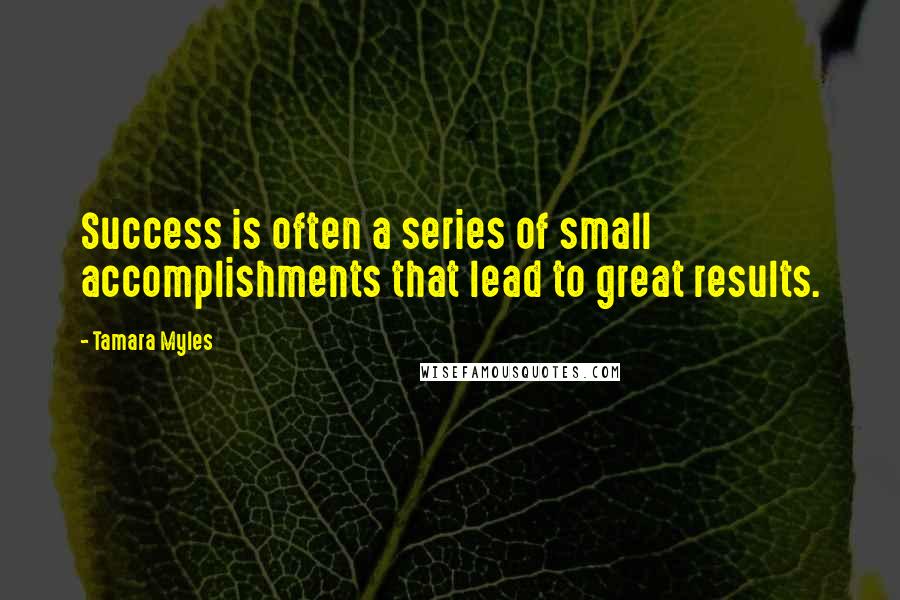 Tamara Myles Quotes: Success is often a series of small accomplishments that lead to great results.