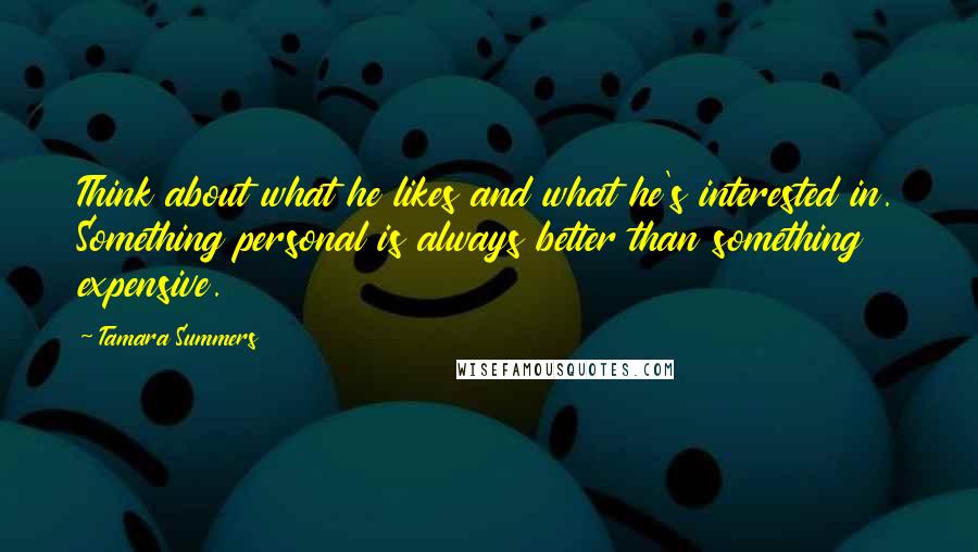 Tamara Summers Quotes: Think about what he likes and what he's interested in. Something personal is always better than something expensive.