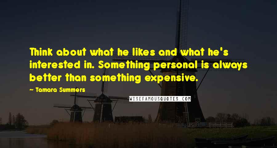 Tamara Summers Quotes: Think about what he likes and what he's interested in. Something personal is always better than something expensive.