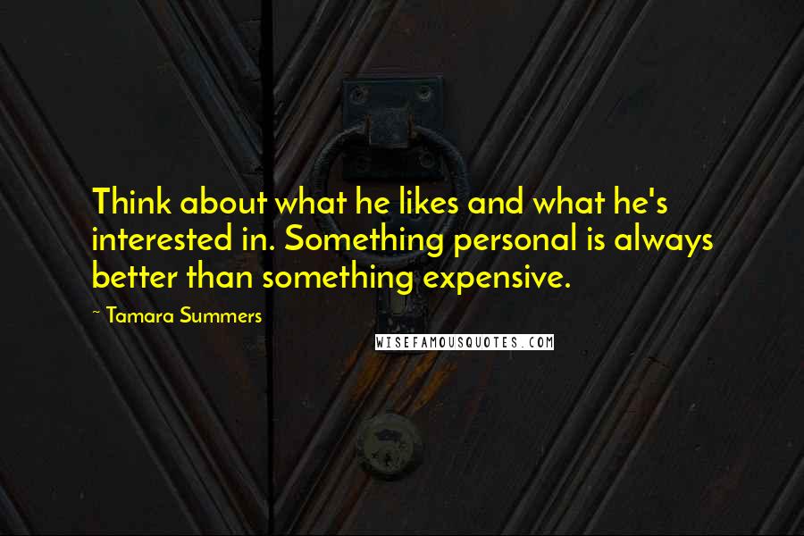 Tamara Summers Quotes: Think about what he likes and what he's interested in. Something personal is always better than something expensive.