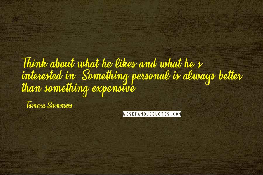 Tamara Summers Quotes: Think about what he likes and what he's interested in. Something personal is always better than something expensive.