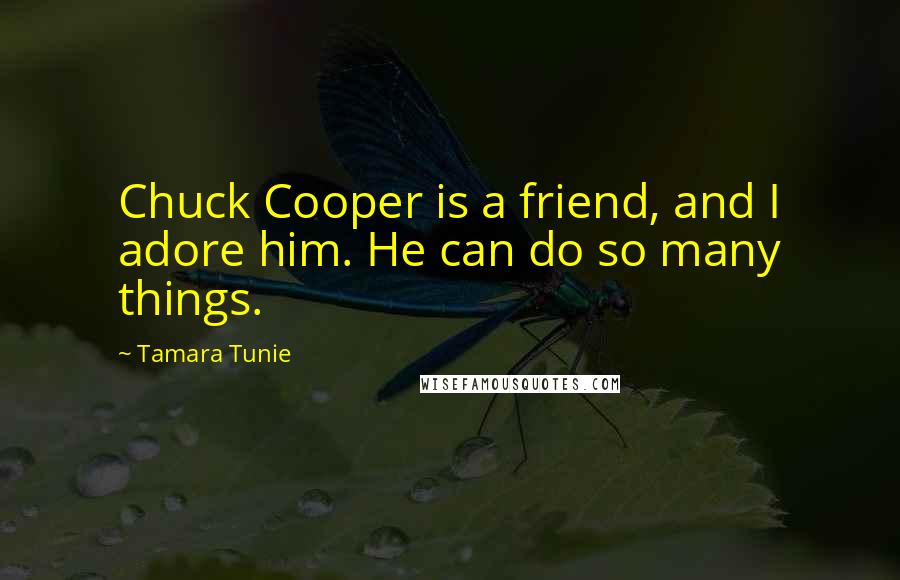 Tamara Tunie Quotes: Chuck Cooper is a friend, and I adore him. He can do so many things.