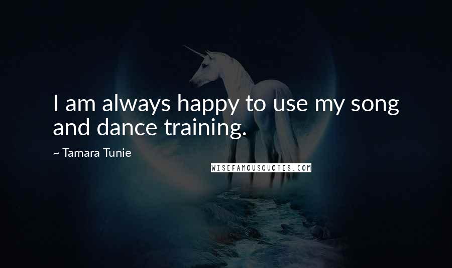 Tamara Tunie Quotes: I am always happy to use my song and dance training.