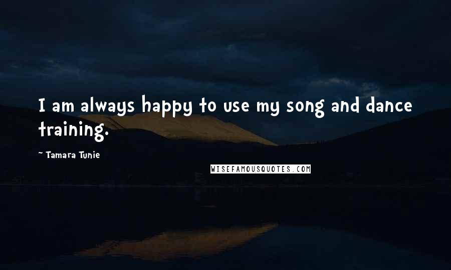 Tamara Tunie Quotes: I am always happy to use my song and dance training.