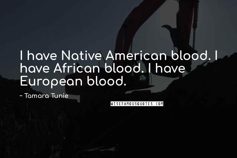 Tamara Tunie Quotes: I have Native American blood. I have African blood. I have European blood.