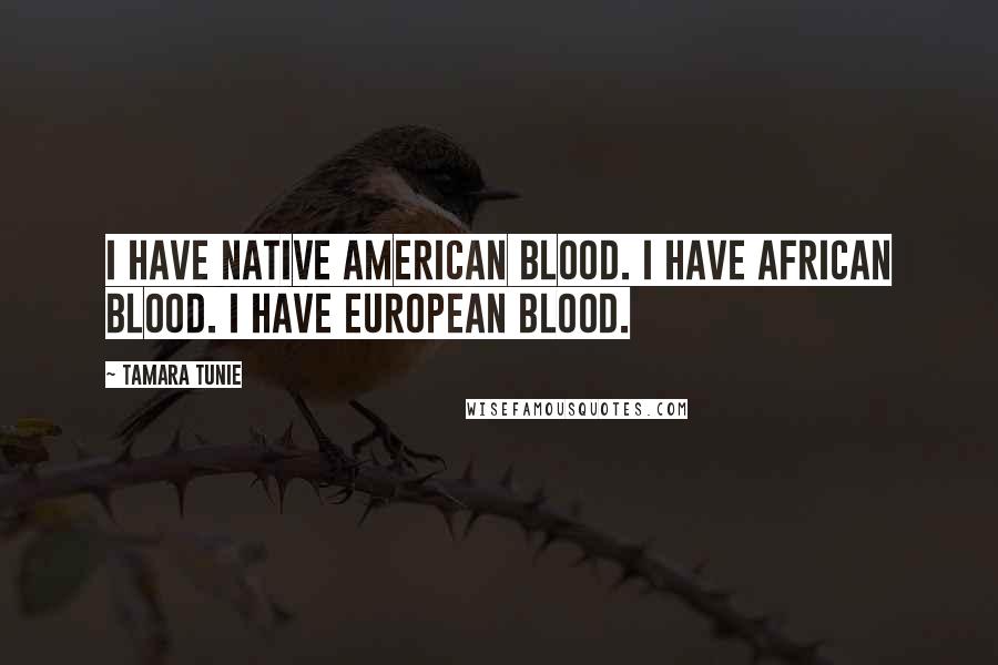 Tamara Tunie Quotes: I have Native American blood. I have African blood. I have European blood.