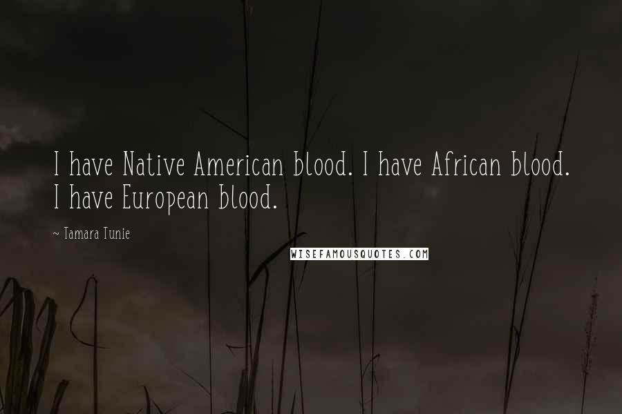 Tamara Tunie Quotes: I have Native American blood. I have African blood. I have European blood.