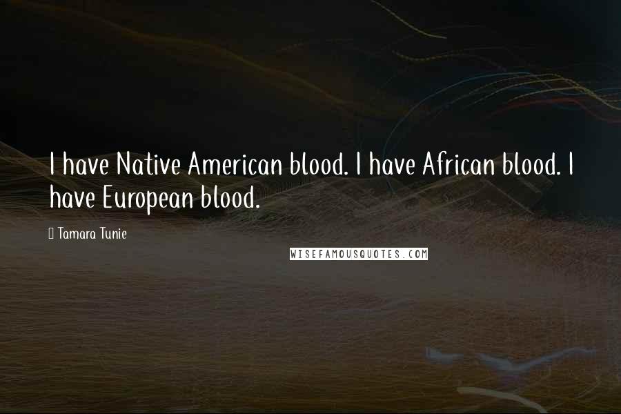 Tamara Tunie Quotes: I have Native American blood. I have African blood. I have European blood.