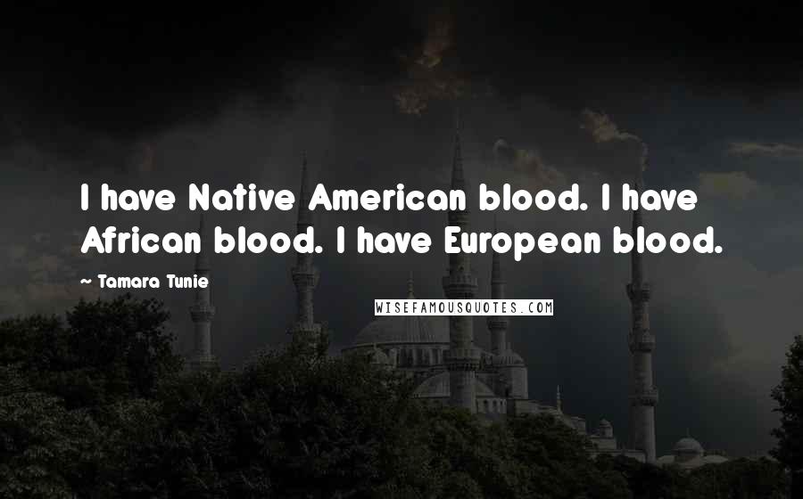 Tamara Tunie Quotes: I have Native American blood. I have African blood. I have European blood.