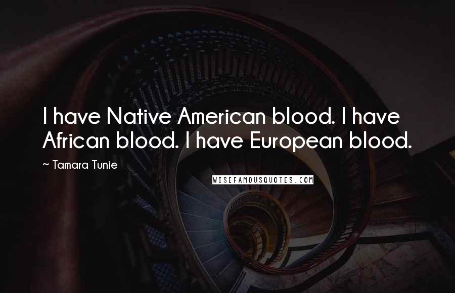 Tamara Tunie Quotes: I have Native American blood. I have African blood. I have European blood.