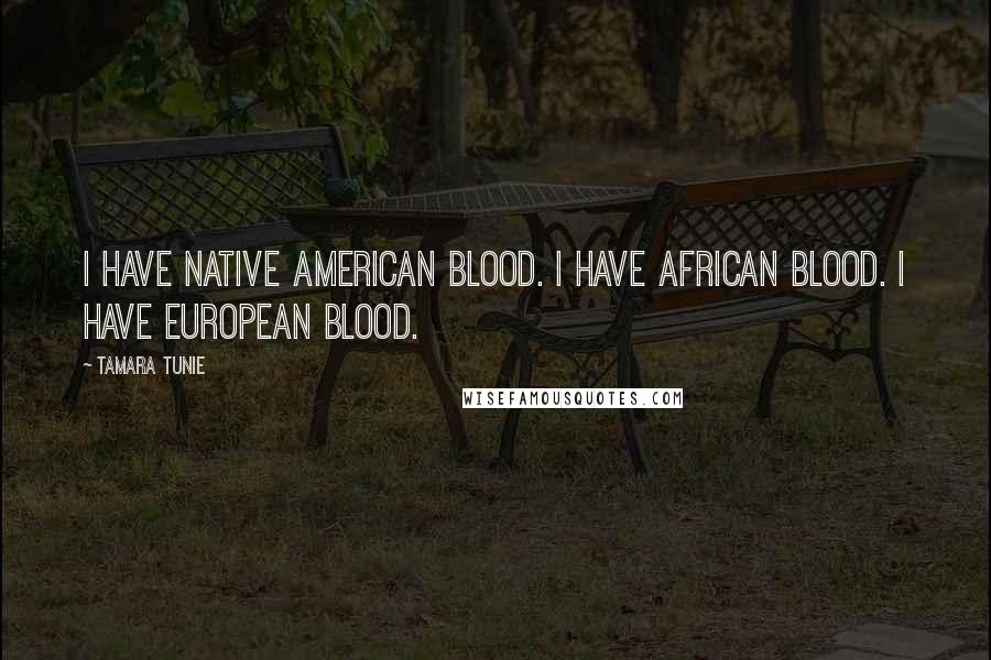 Tamara Tunie Quotes: I have Native American blood. I have African blood. I have European blood.