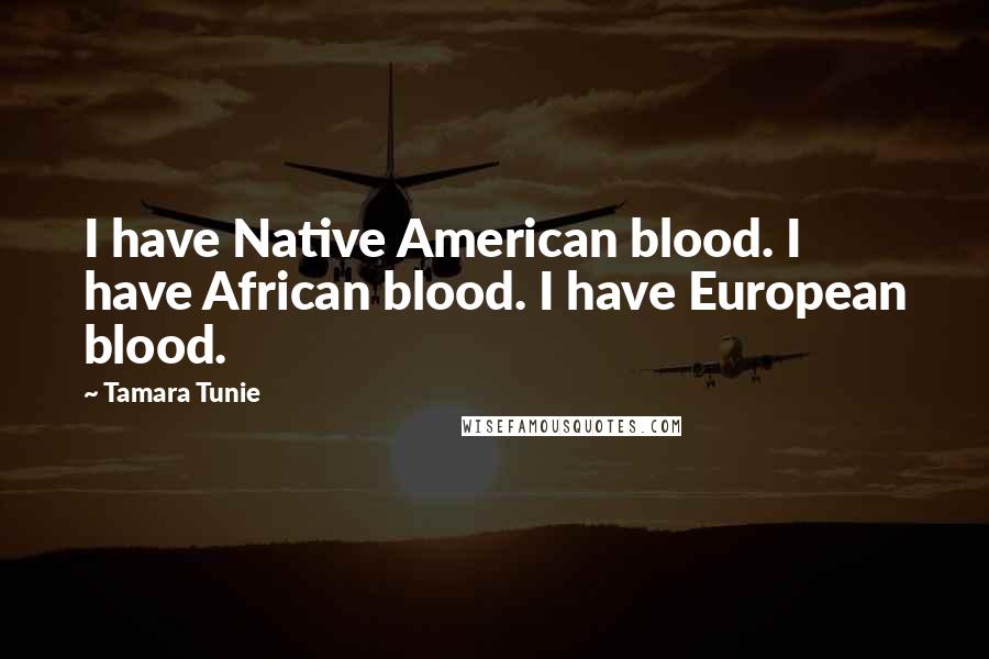 Tamara Tunie Quotes: I have Native American blood. I have African blood. I have European blood.