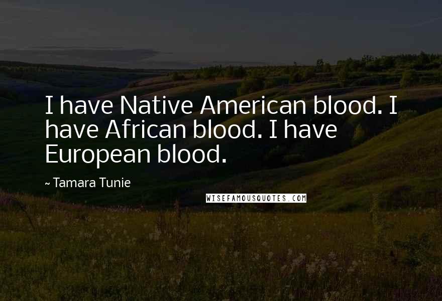 Tamara Tunie Quotes: I have Native American blood. I have African blood. I have European blood.