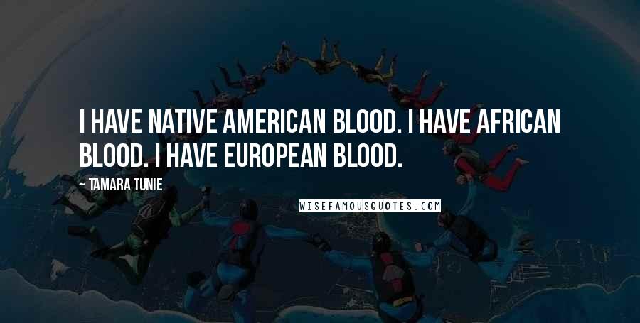 Tamara Tunie Quotes: I have Native American blood. I have African blood. I have European blood.