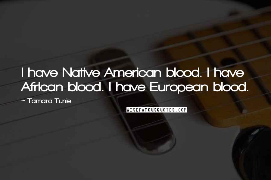 Tamara Tunie Quotes: I have Native American blood. I have African blood. I have European blood.