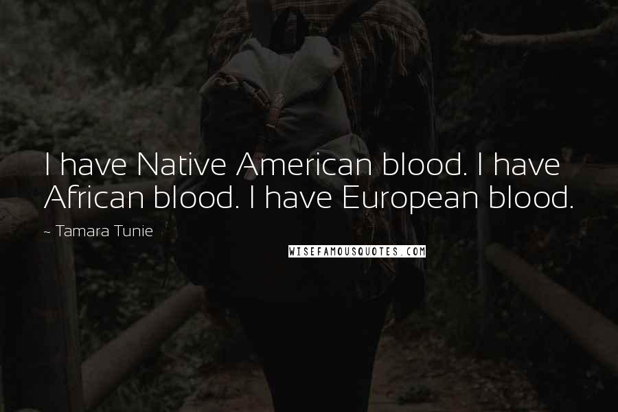 Tamara Tunie Quotes: I have Native American blood. I have African blood. I have European blood.