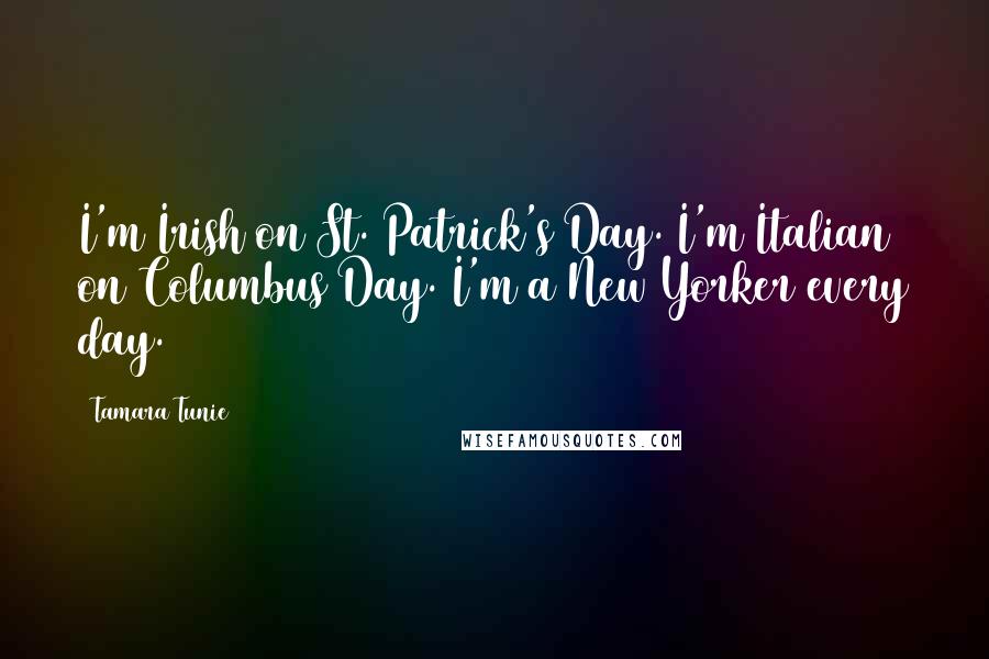 Tamara Tunie Quotes: I'm Irish on St. Patrick's Day. I'm Italian on Columbus Day. I'm a New Yorker every day.