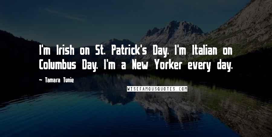 Tamara Tunie Quotes: I'm Irish on St. Patrick's Day. I'm Italian on Columbus Day. I'm a New Yorker every day.