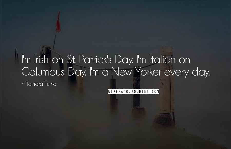 Tamara Tunie Quotes: I'm Irish on St. Patrick's Day. I'm Italian on Columbus Day. I'm a New Yorker every day.