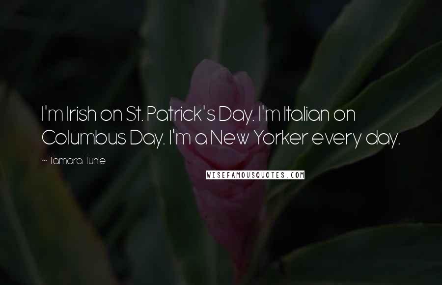 Tamara Tunie Quotes: I'm Irish on St. Patrick's Day. I'm Italian on Columbus Day. I'm a New Yorker every day.
