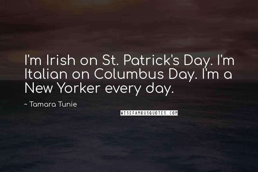 Tamara Tunie Quotes: I'm Irish on St. Patrick's Day. I'm Italian on Columbus Day. I'm a New Yorker every day.