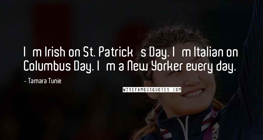 Tamara Tunie Quotes: I'm Irish on St. Patrick's Day. I'm Italian on Columbus Day. I'm a New Yorker every day.