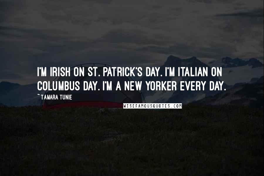 Tamara Tunie Quotes: I'm Irish on St. Patrick's Day. I'm Italian on Columbus Day. I'm a New Yorker every day.