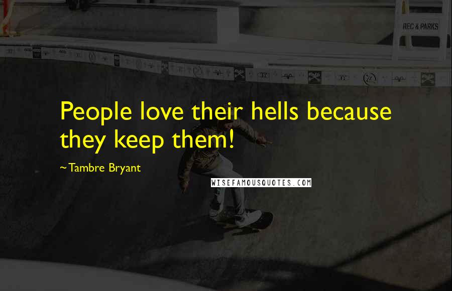 Tambre Bryant Quotes: People love their hells because they keep them!