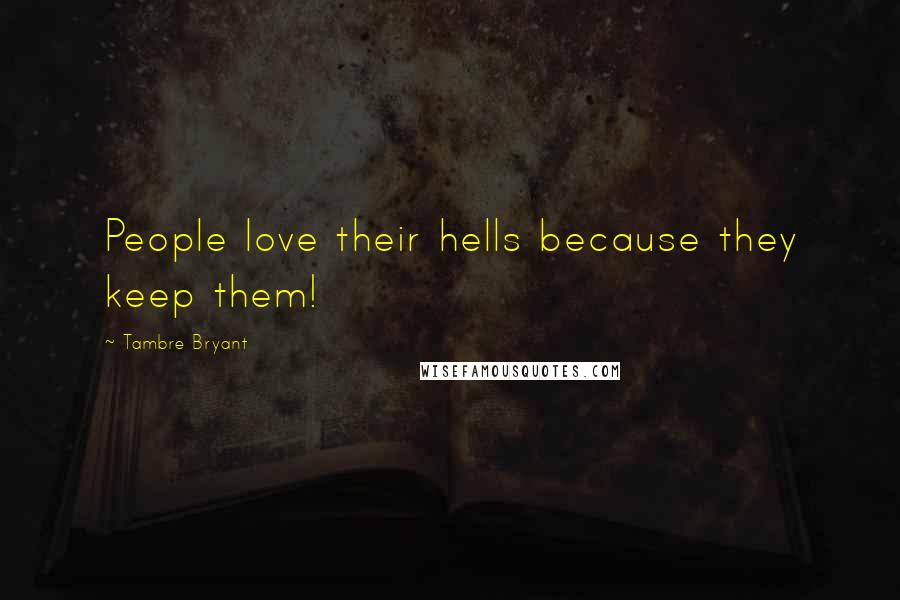 Tambre Bryant Quotes: People love their hells because they keep them!