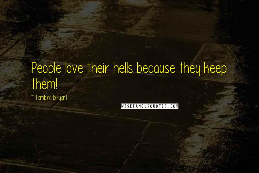 Tambre Bryant Quotes: People love their hells because they keep them!