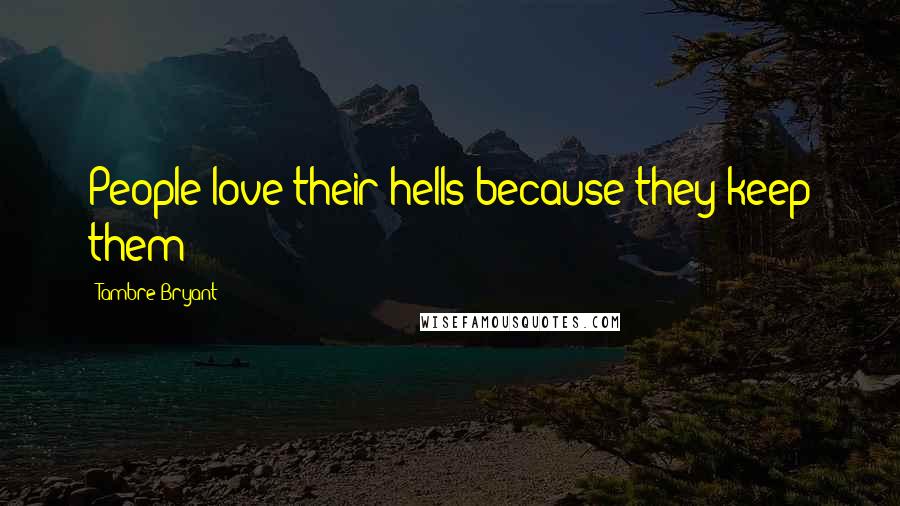 Tambre Bryant Quotes: People love their hells because they keep them!