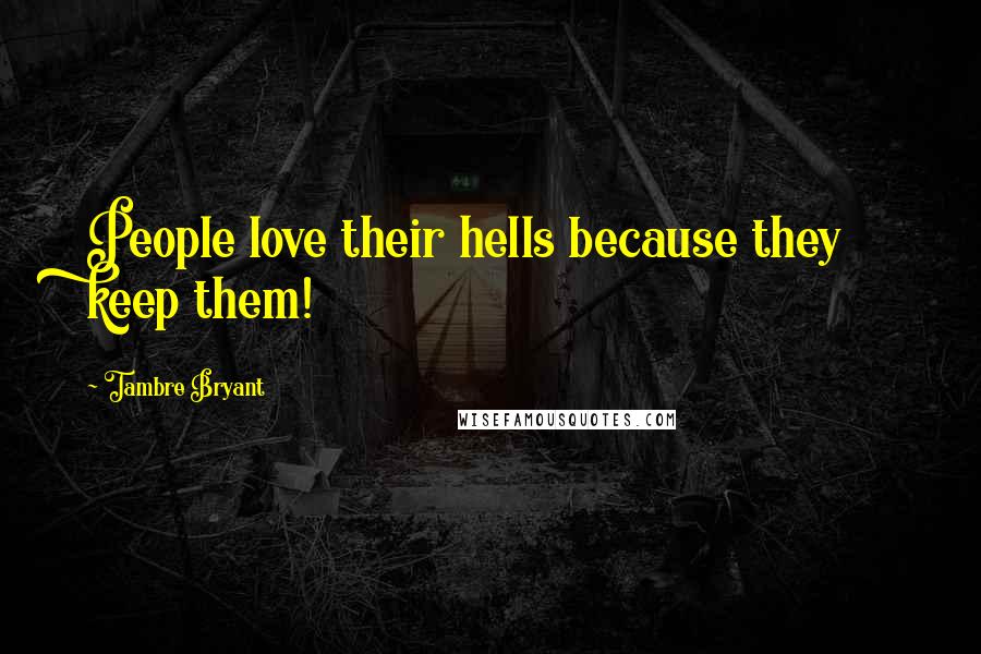 Tambre Bryant Quotes: People love their hells because they keep them!