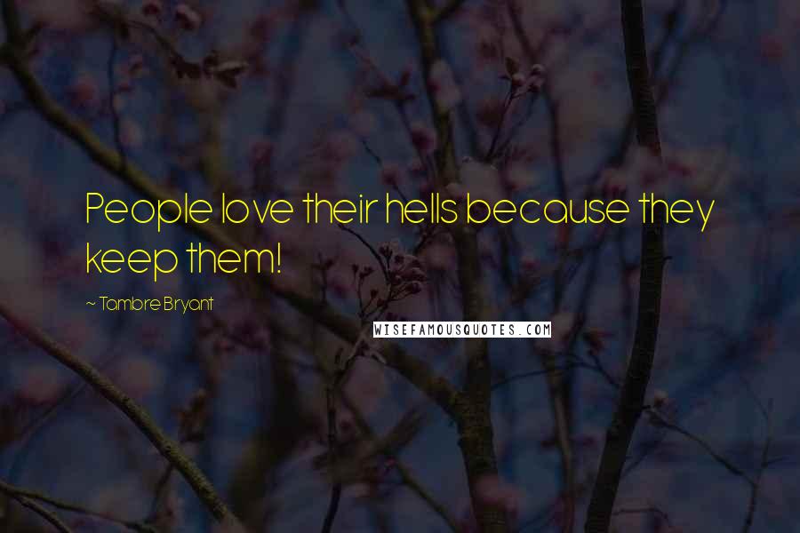 Tambre Bryant Quotes: People love their hells because they keep them!