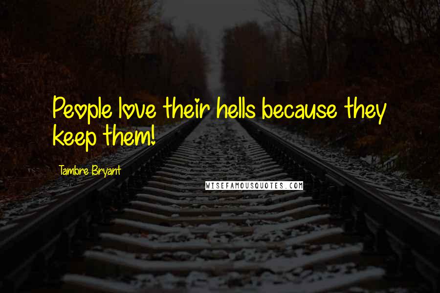 Tambre Bryant Quotes: People love their hells because they keep them!