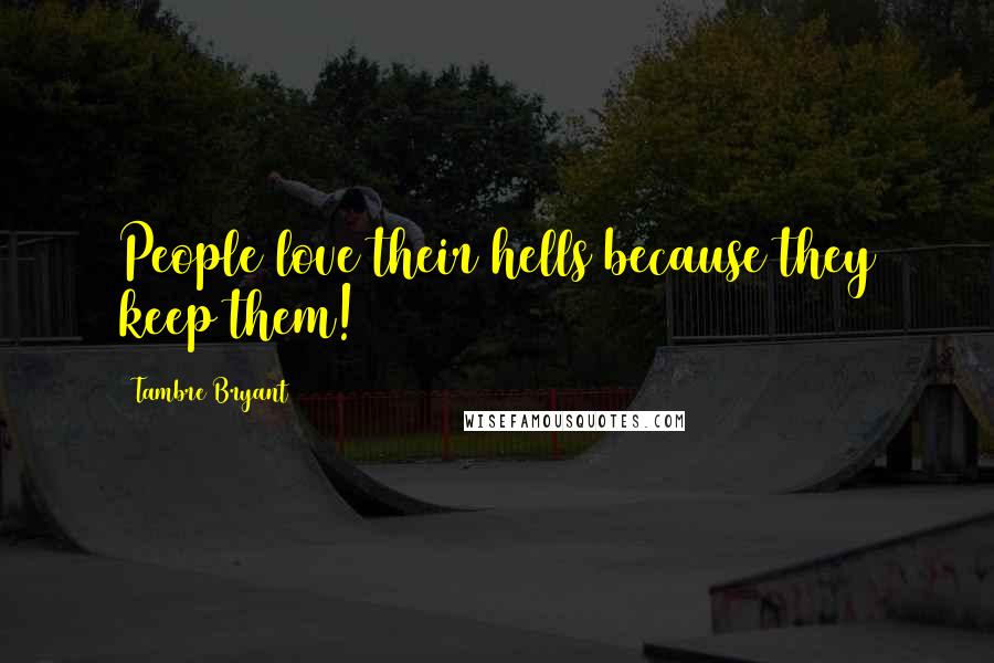 Tambre Bryant Quotes: People love their hells because they keep them!