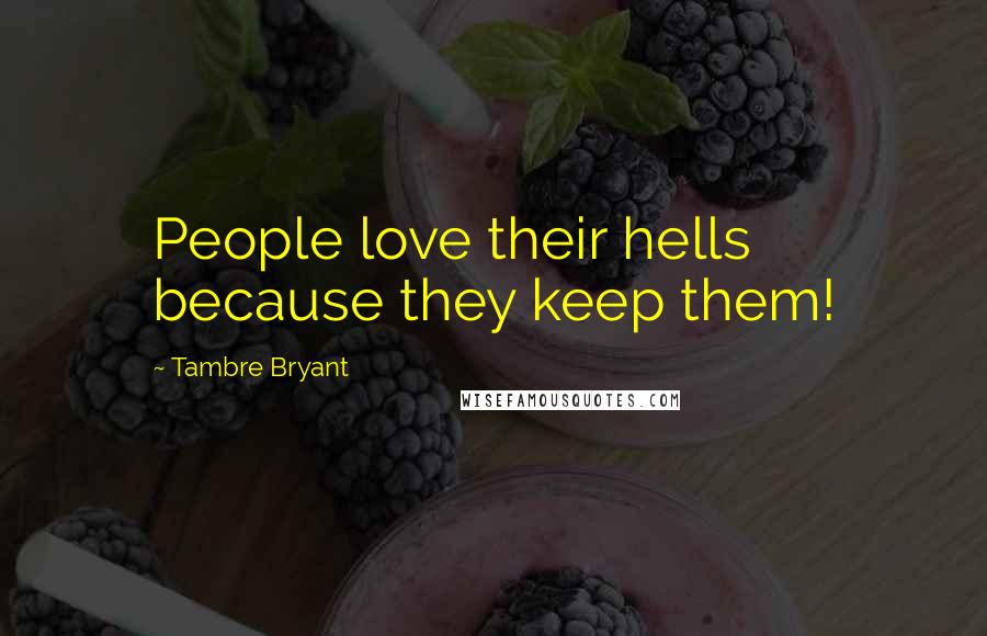 Tambre Bryant Quotes: People love their hells because they keep them!