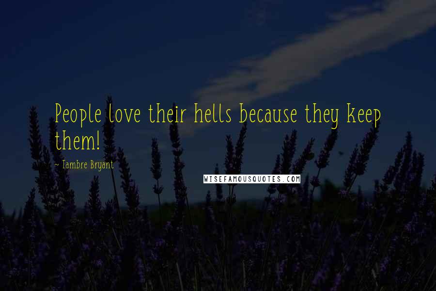 Tambre Bryant Quotes: People love their hells because they keep them!