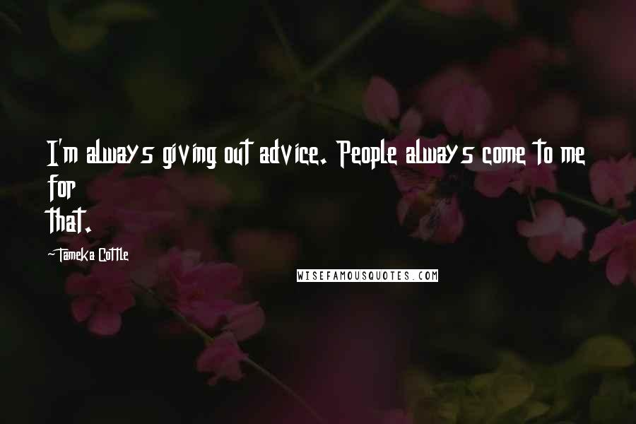Tameka Cottle Quotes: I'm always giving out advice. People always come to me for that.