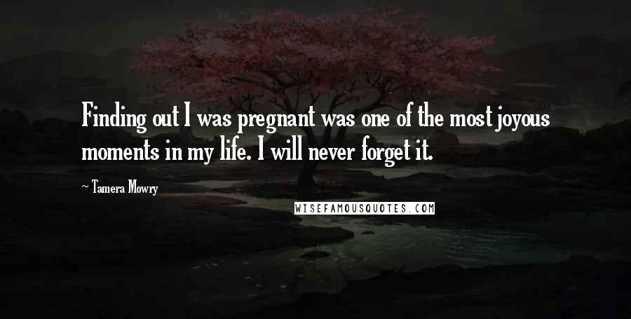 Tamera Mowry Quotes: Finding out I was pregnant was one of the most joyous moments in my life. I will never forget it.