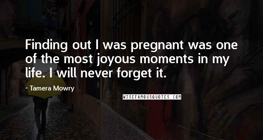 Tamera Mowry Quotes: Finding out I was pregnant was one of the most joyous moments in my life. I will never forget it.